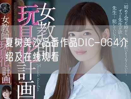 夏树美沙品番作品DIC-064介绍及在线观看