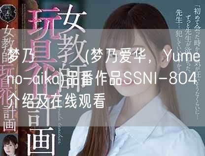 梦乃あいか(梦乃爱华，Yumeno-aika)品番作品SSNI-804介绍及在线